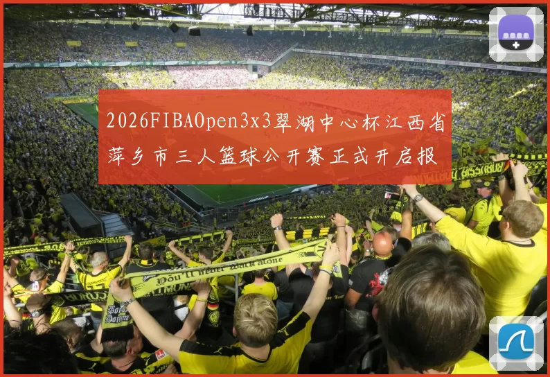 2026FIBAOpen3x3翠湖中心杯江西省萍乡市三人篮球公开赛正式开启报名通道